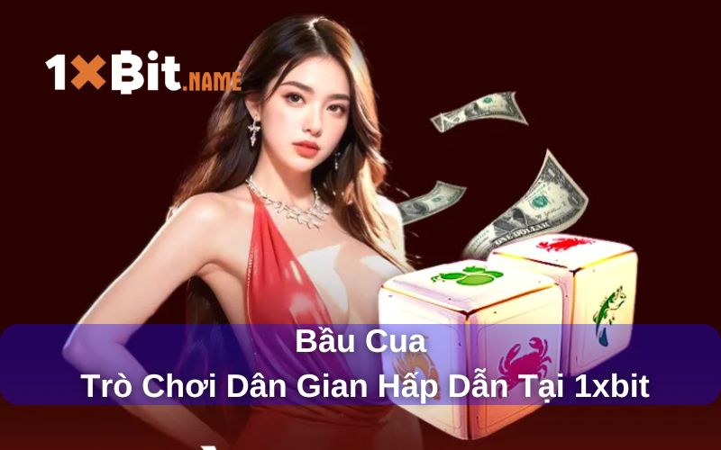 Bầu cua hấp dẫn tại 1xbit