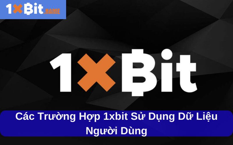 Các trường hợp 1xbit sử dụng dữ liệu người dùng