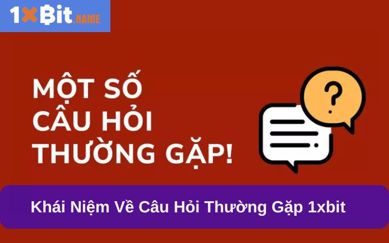 Khái niệm về câu hỏi thường gặp 1xbit