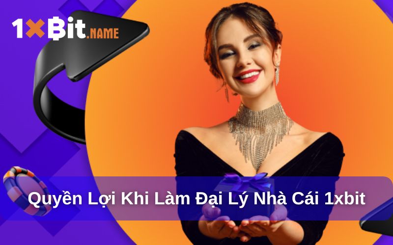 Quyền lợi khi làm đại lý nhà cái 1xbit