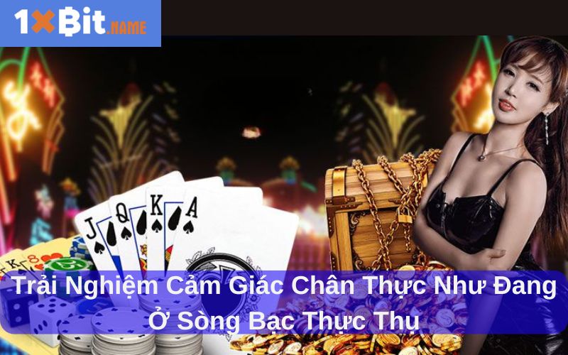 Trải nghiệm cảm giác chân thực như đang ở sòng bạc thực thụ
