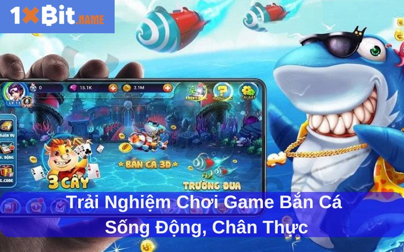 Trải nghiệm chơi game bắn cá sống động, chân thực