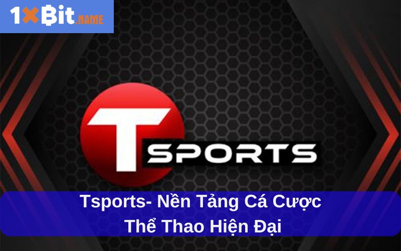 Tsports - Nền tảng cá cược thể thao hiện đại